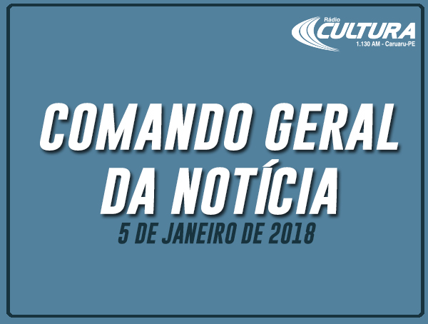 COMANDO GERAL DA NOTÍCIA (05/01)