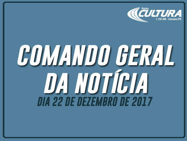 COMANDO GERAL DA NOTÍCIA (22/12)