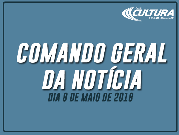 COMANDO GERAL DA NOTÍCIA (08/05)