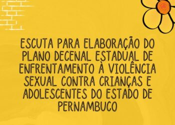 Iniciativa para elaboração do Plano de Enfrentamento à Violência Sexual Contra Crianças e Adolescentes chega em Caruaru 